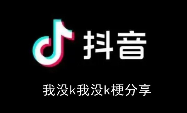 我没k我没k是什么梗-抖音我没k我没k梗分享