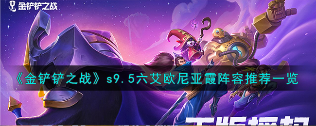 金铲铲之战s9.5艾欧尼亚霞阵容推荐 金铲铲之战s9.5艾欧尼亚霞阵怎么样