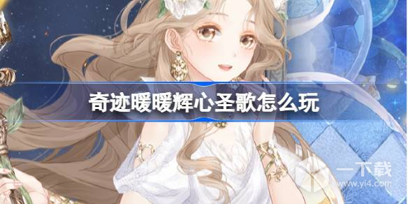 奇迹暖暖辉心圣歌复刻活动玩法 奇迹暖暖辉心圣歌复刻活动玩法攻略