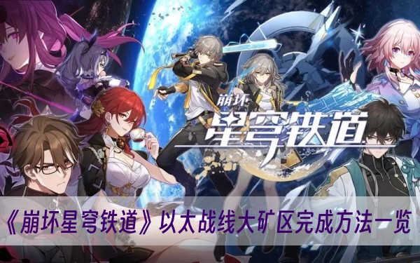 崩坏星穹铁道以太战线大矿区完成方法一览 崩坏星穹铁道以太战线大矿区怎么过