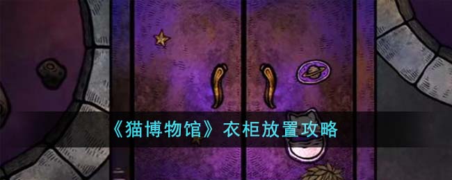 猫博物馆衣柜放置攻略 猫博物馆衣柜放什么