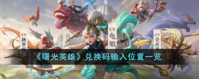 曙光英雄兑换码在哪里兑换 曙光英雄兑换码在哪里输入