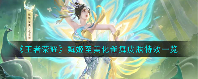王者荣耀甄姬至美化雀舞皮肤特效一览 王者荣耀甄姬至美化雀舞皮肤怎么样