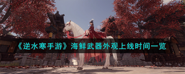 逆水寒手游海鲜武器外观什么时候上线 逆水寒手游海鲜武器外观上线时间一览