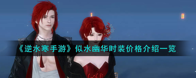 逆水寒手游似水幽华时装价格怎么样 逆水寒手游似水幽华时装价格分享