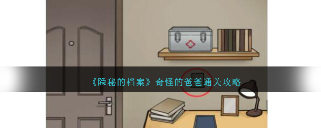 隐秘的档案奇怪的爸爸怎么过 隐秘的档案奇怪的爸爸通关攻略