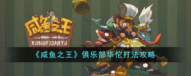 咸鱼之王俱乐部华佗打法攻略 咸鱼之王华佗关卡怎么过