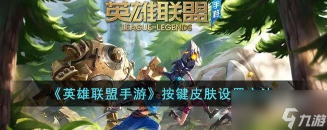 英雄联盟手游按键皮肤设置-英雄联盟手游按键皮肤设置方法